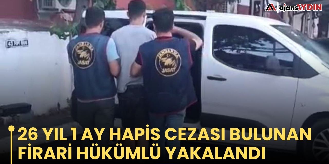 26 YIL 1 AY HAPİS CEZASI BULUNAN FİRARİ HÜKÜMLÜ YAKALANDI