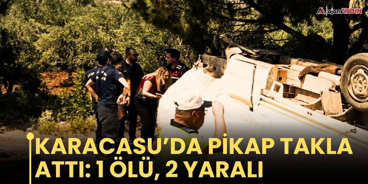 Karacasu’da pikap takla attı: 1 ölü, 2 yaralı