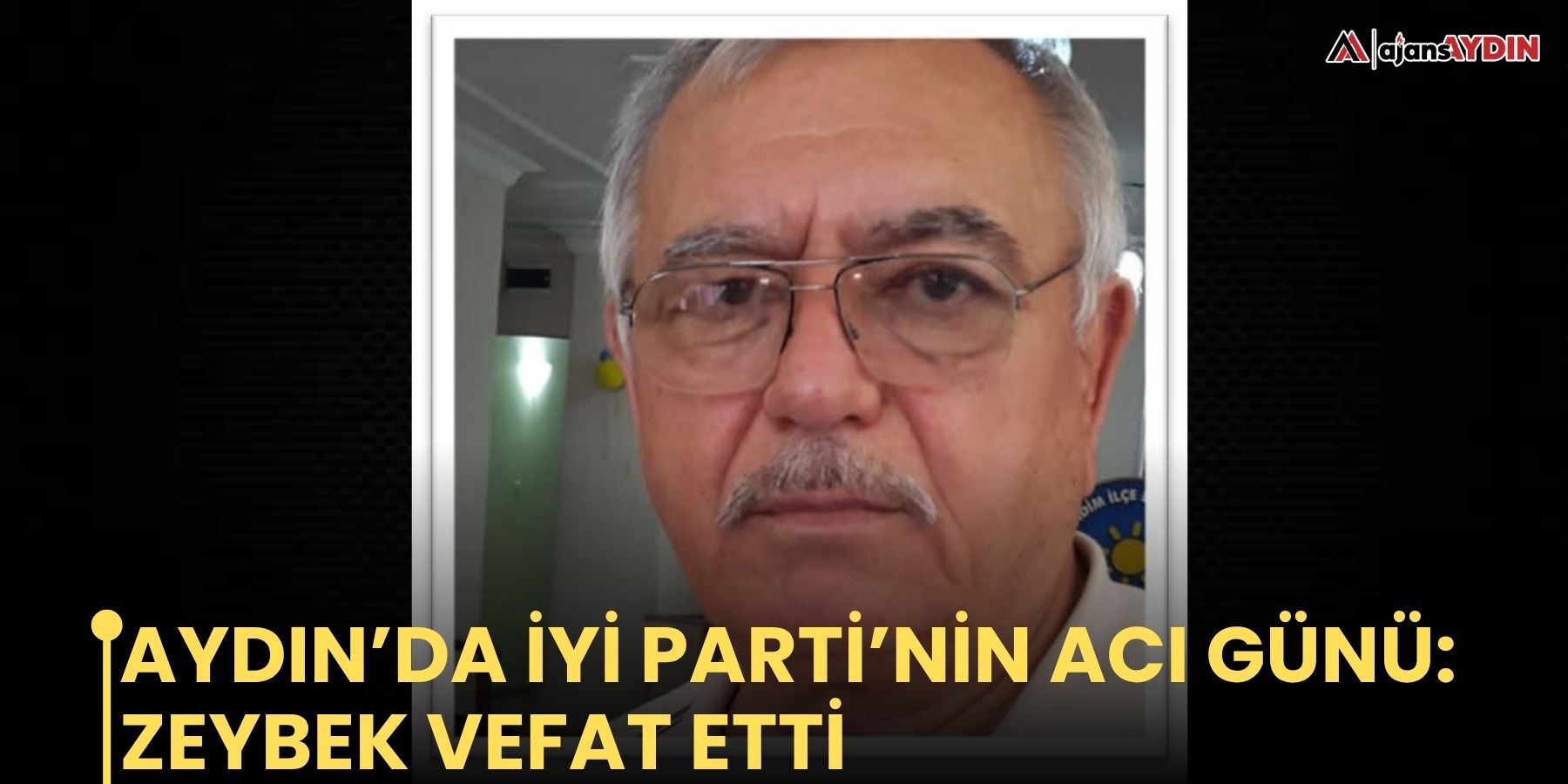 Aydın’da İYİ Parti’nin acı günü: Zeybek vefat etti