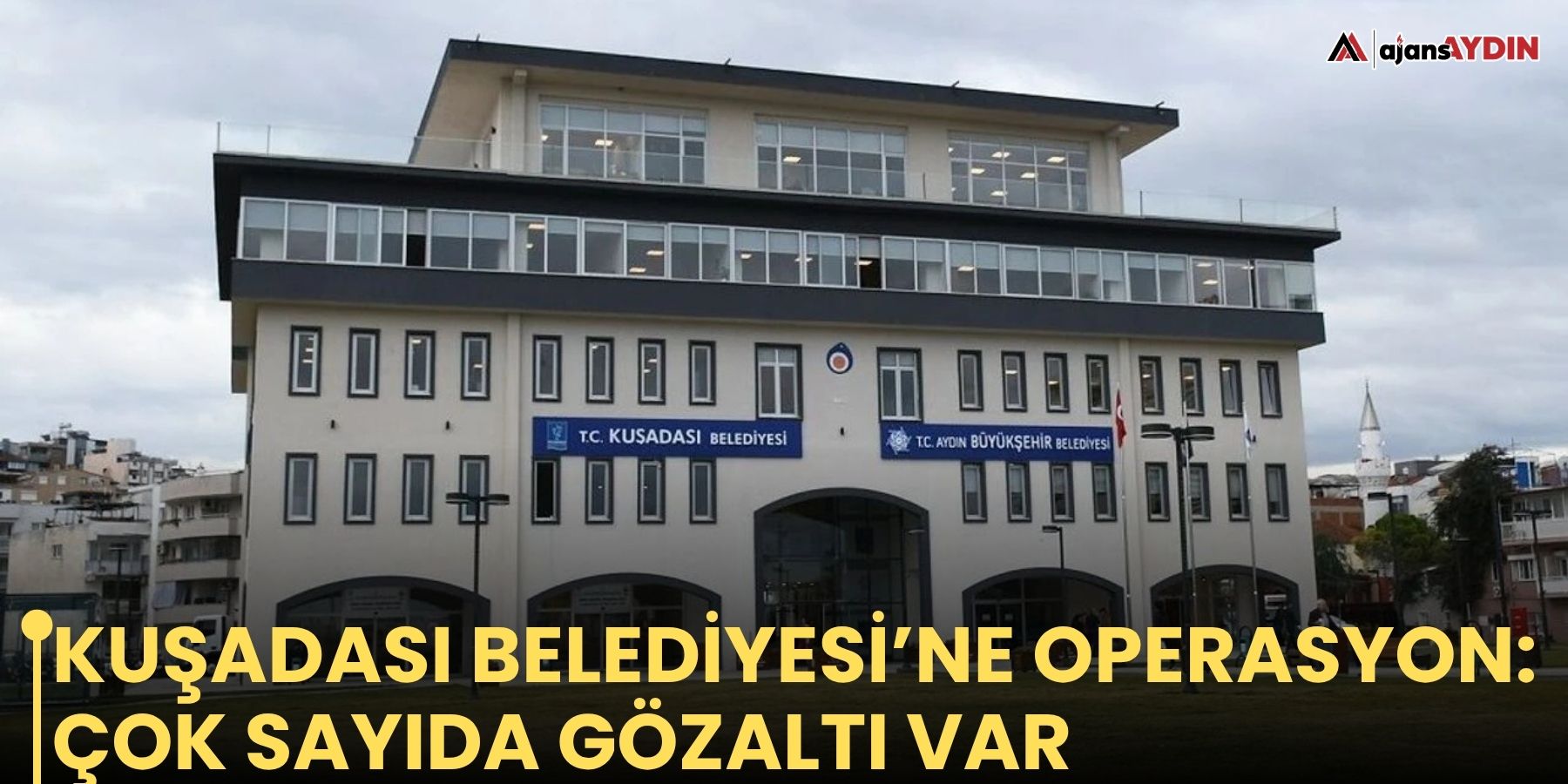 Kuşadası Belediyesi’ne operasyon: çok sayıda gözaltı var
