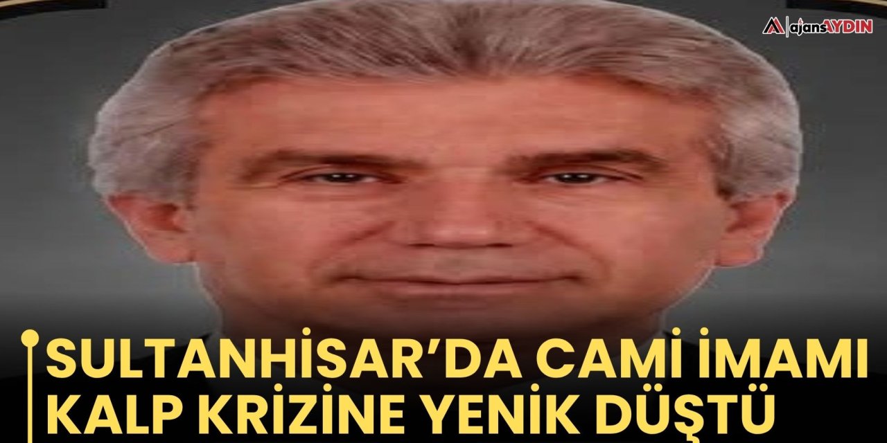Sultanhisar’da cami imamı kalp krizine yenik düştü