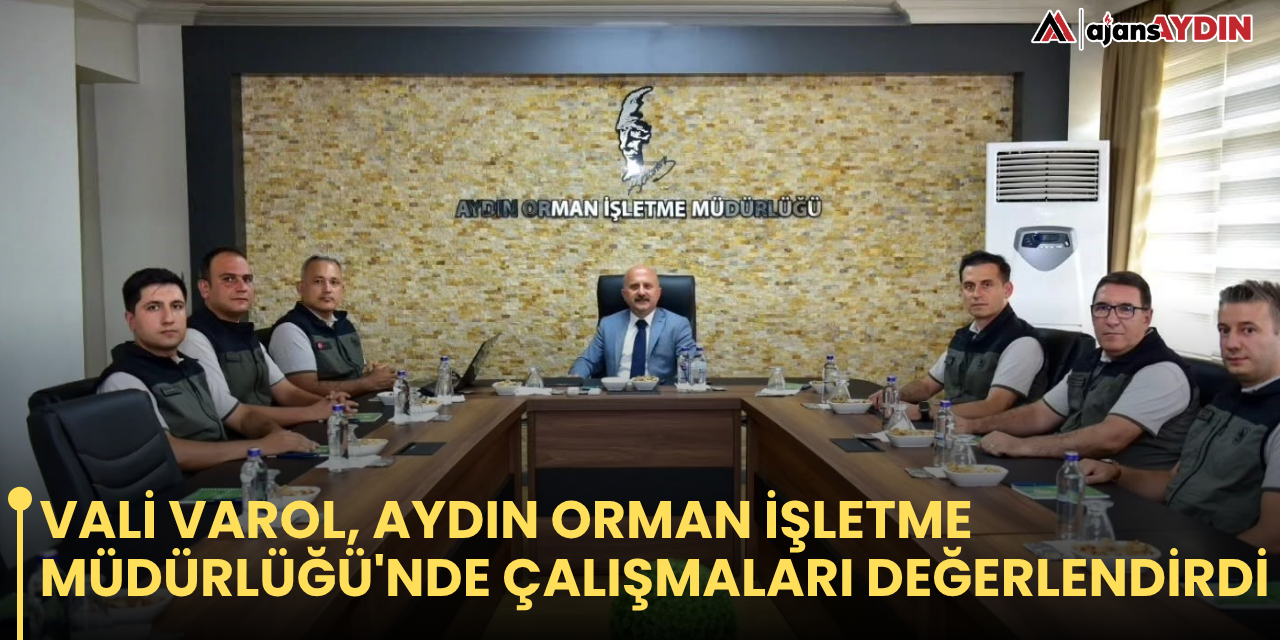 Vali Varol, Aydın Orman İşletme Müdürlüğü'nde çalışmaları değerlendirdi