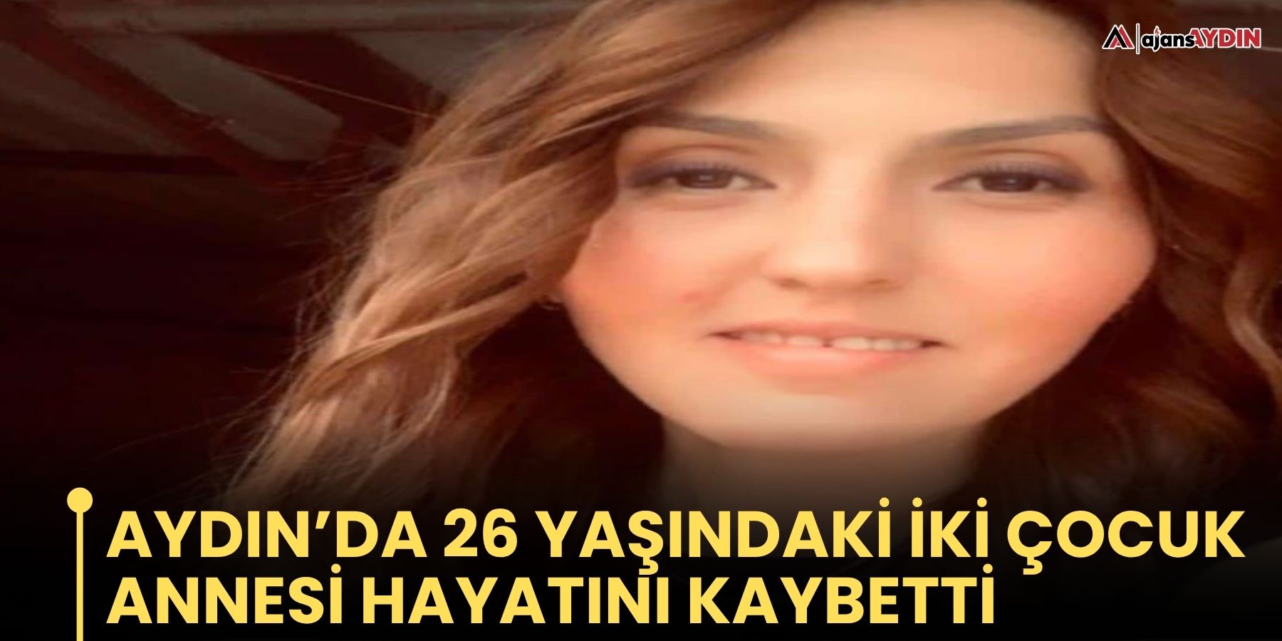 Aydın’da 26 yaşındaki iki çocuk annesi hayatını kaybetti