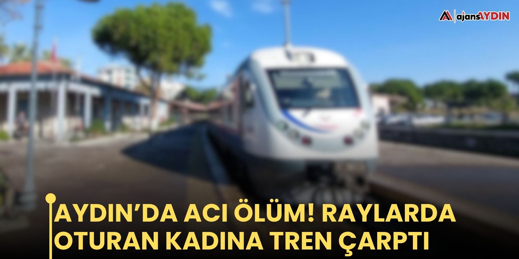 Aydın’da acı ölüm! Raylarda oturan kadına tren çarptı