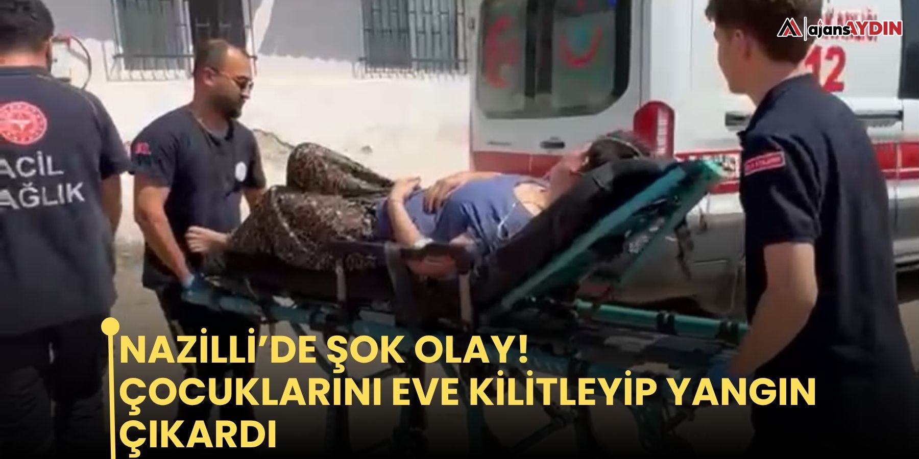 Nazilli’de şok olay!   Çocuklarını eve kilitleyip yangın çıkardı