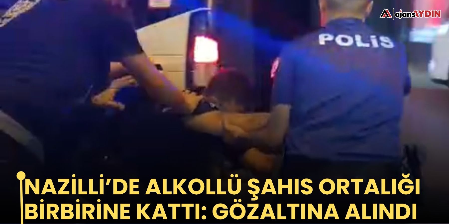 Nazilli’de alkollü şahıs ortalığı birbirine kattı: gözaltına alındı