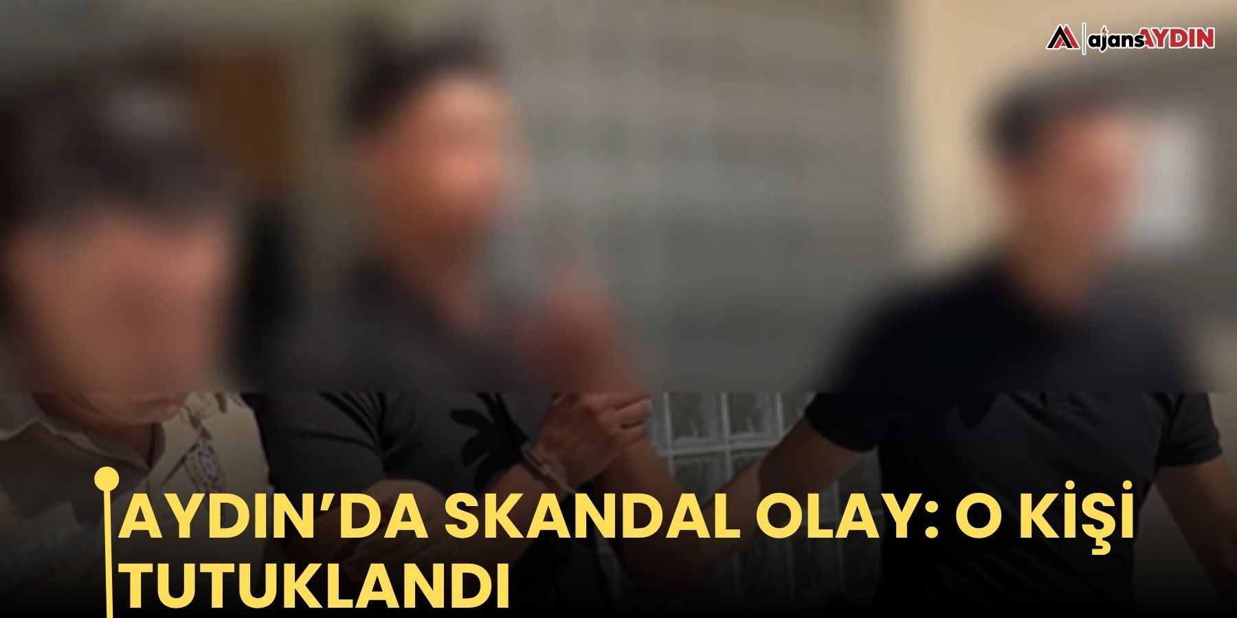 Aydın’da skandal olay: o kişi tutuklandı