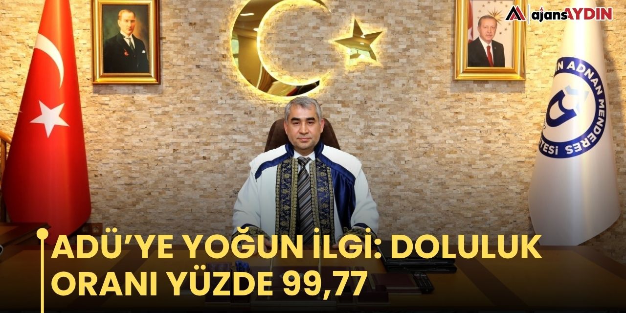 ADÜ’ye yoğun ilgi: Doluluk oranı yüzde 99,77