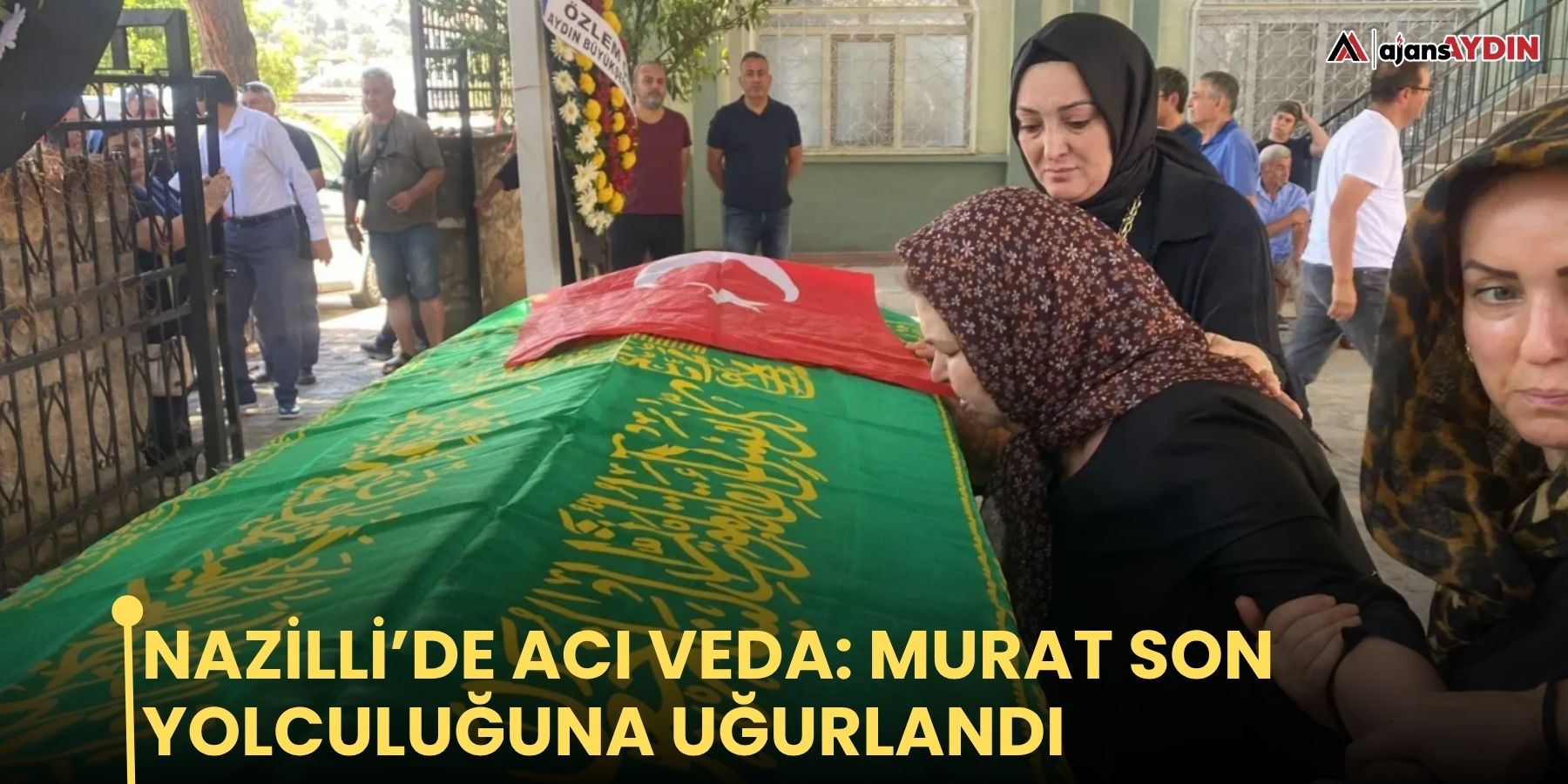 Nazilli’de acı veda: Murat son yolculuğuna uğurlandı