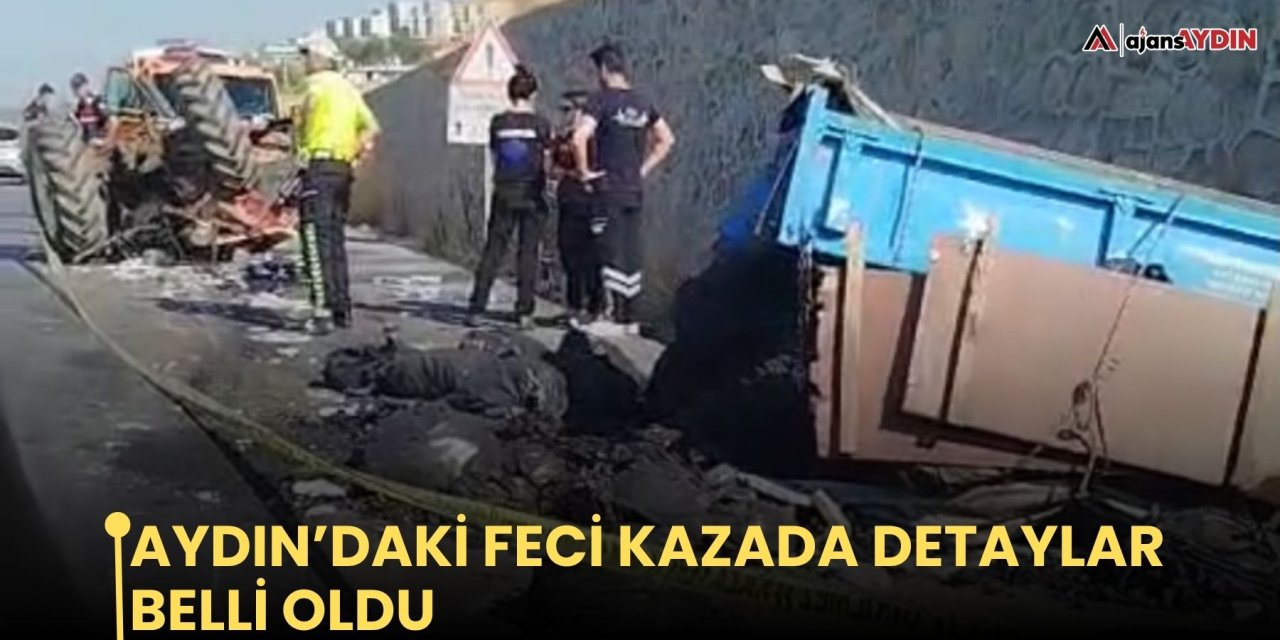 Aydın’daki feci kazada detaylar belli oldu