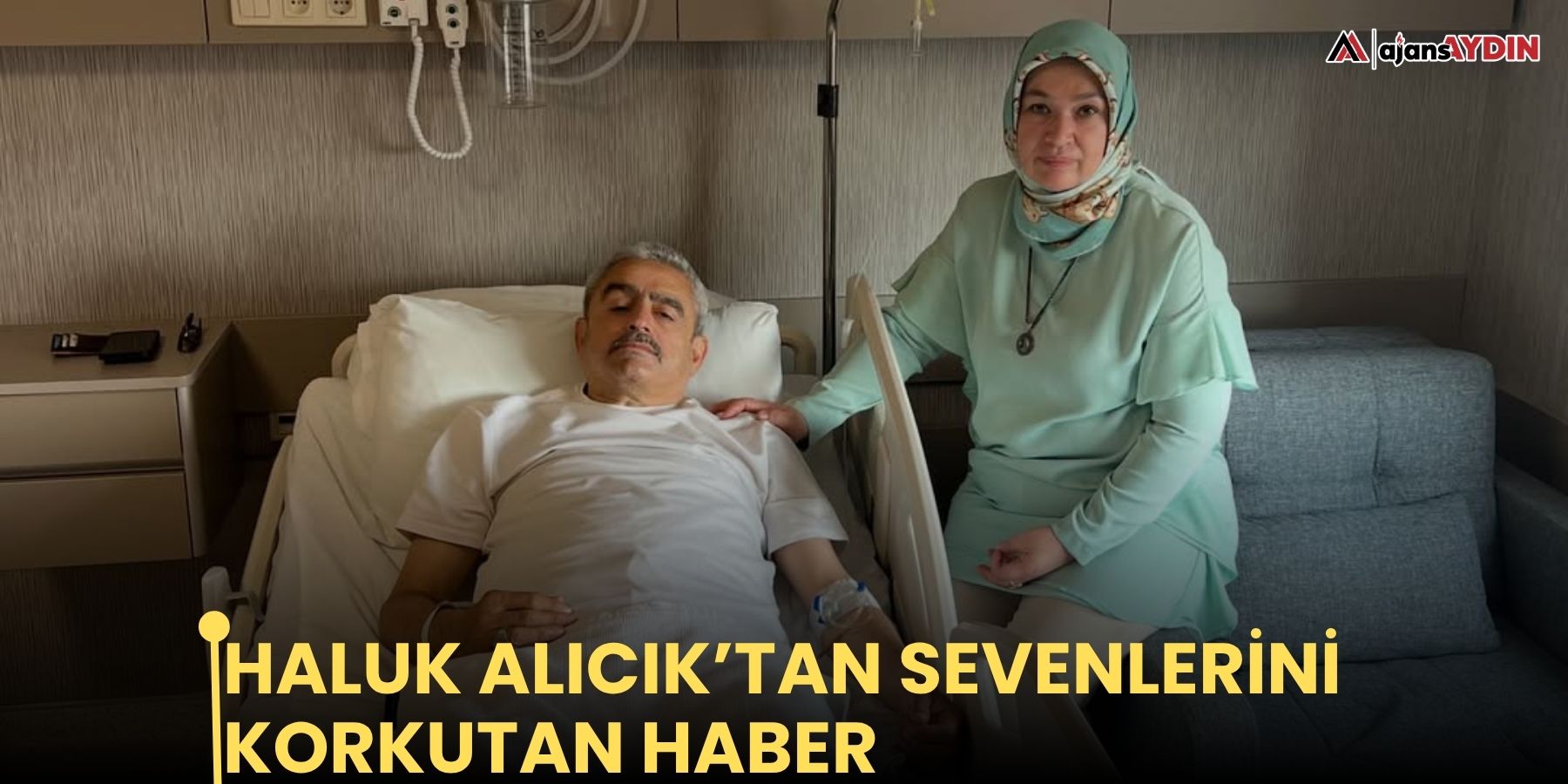 Haluk Alıcık’tan sevenlerini korkutan haber