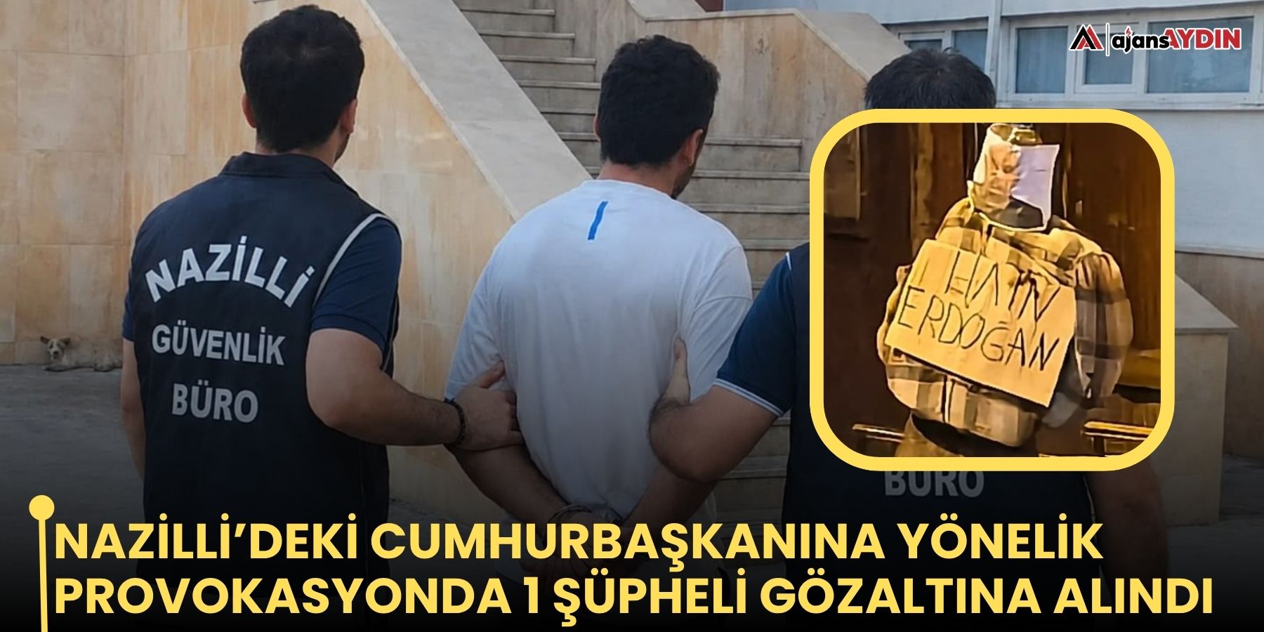 Nazilli’deki Cumhurbaşkanına yönelik provokasyonda 1 şüpheli gözaltına alındı