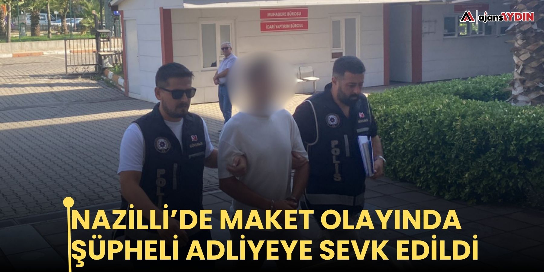 Nazilli’de maket olayında şüpheli adliyeye sevk edildi