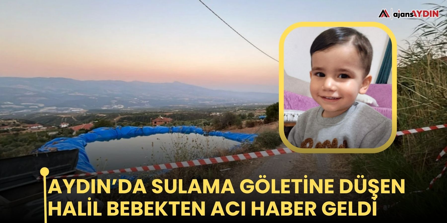 Aydın’da sulama göletine düşen Halil bebekten acı haber geldi