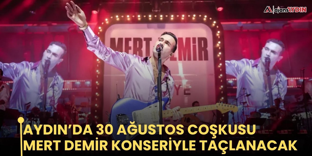 Aydın’da 30 Ağustos coşkusu Mert Demir konseriyle taçlanacak