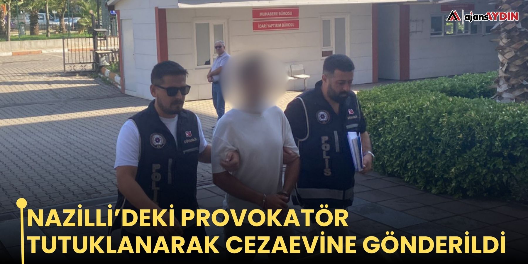 Nazilli’deki provokatör tutuklanarak cezaevine gönderildi