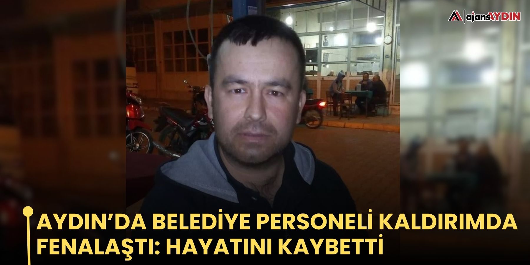 Aydın’da belediye personeli kaldırımda fenalaştı: hayatını kaybetti