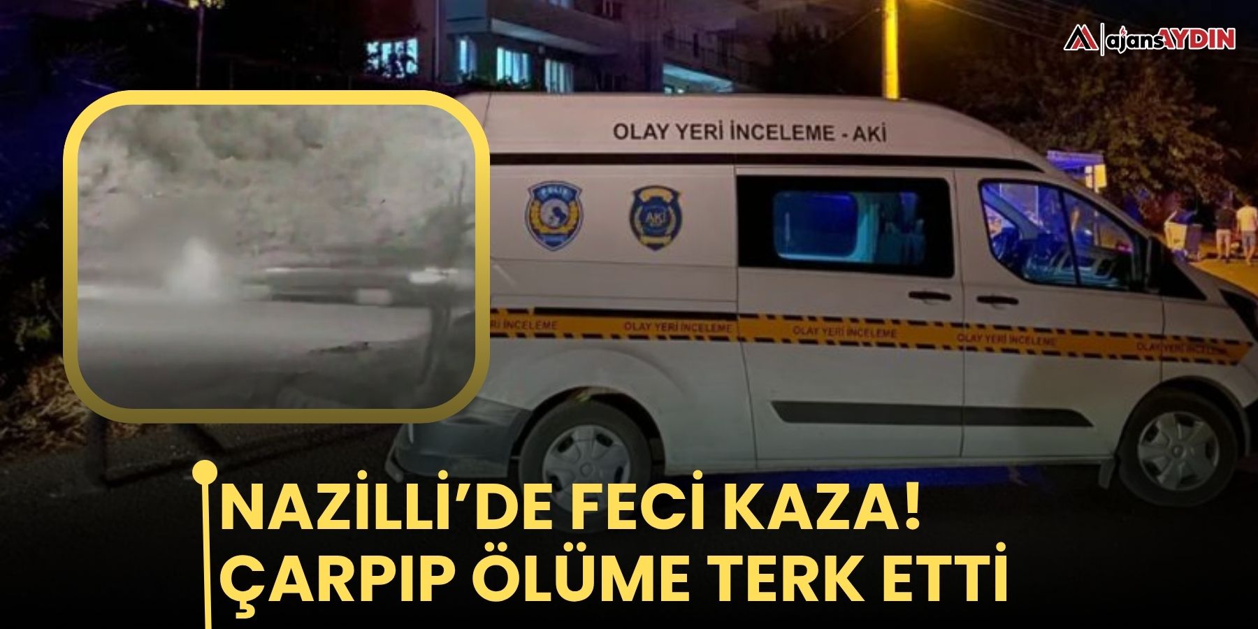 Nazilli’de feci kaza!   Çarpıp ölüme terk etti