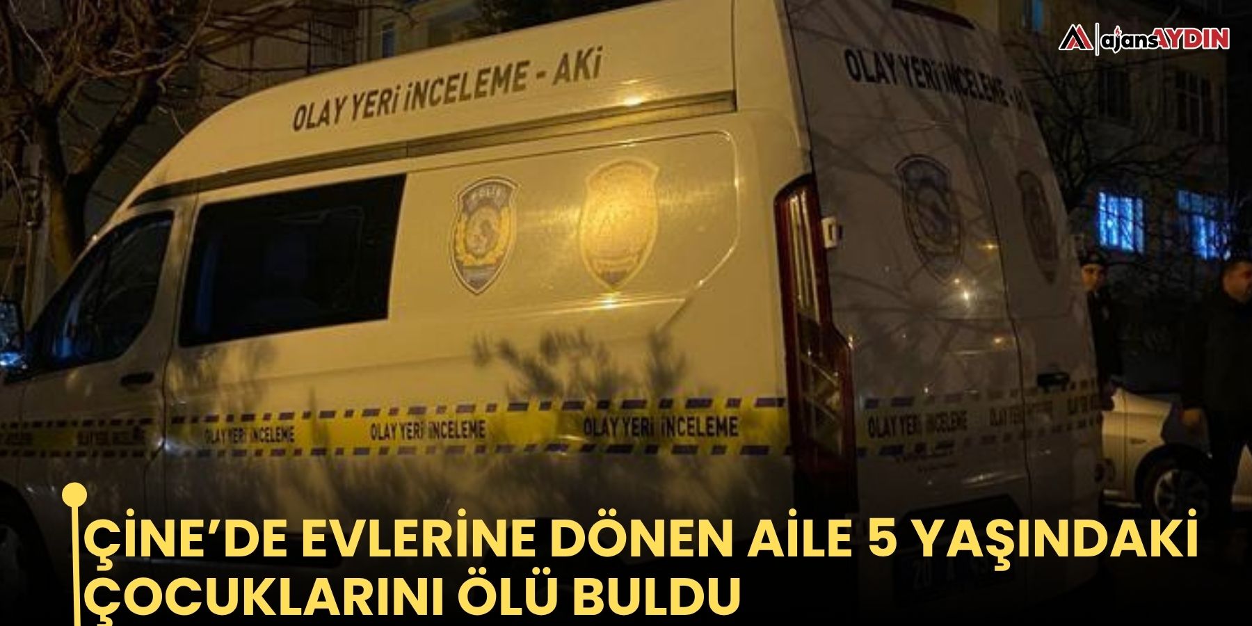 Çine’de evlerine dönen aile 5 yaşındaki çocuklarını ölü buldu