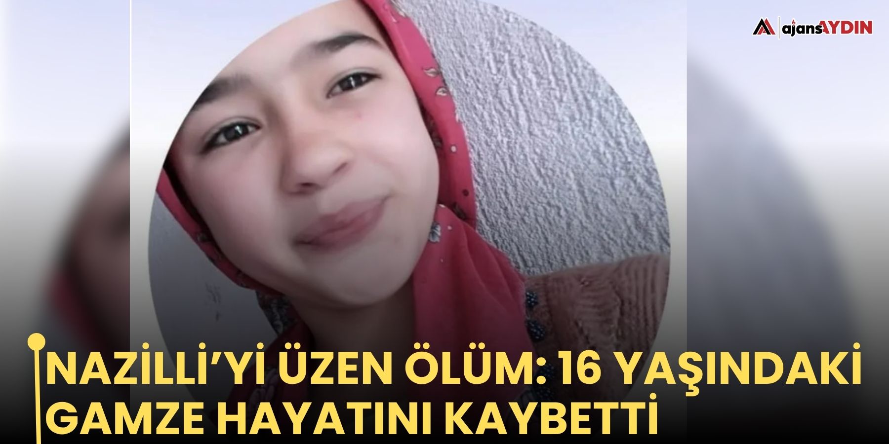 Nazilli’yi üzen ölüm: 16 yaşındaki Gamze hayatını kaybetti