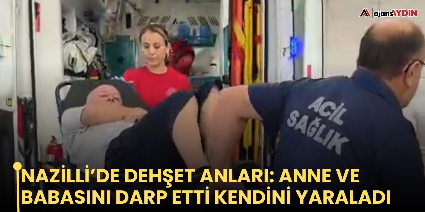 Nazilli’de dehşet anları: anne ve babasını darp etti kendini yaraladı
