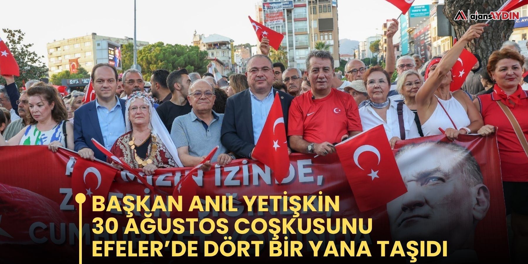 BAŞKAN ANIL YETİŞKİN 30 AĞUSTOS COŞKUSUNU EFELER’DE DÖRT BİR YANA TAŞIDI