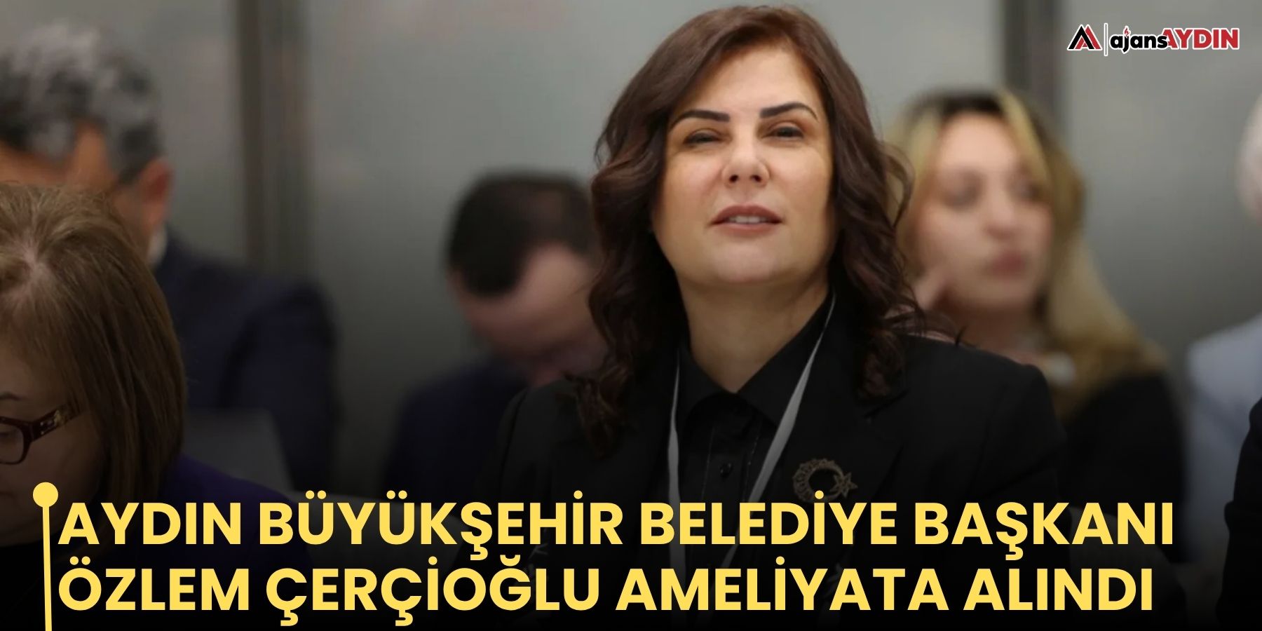Aydın Büyükşehir Belediye Başkanı Özlem Çerçioğlu ameliyata alındı