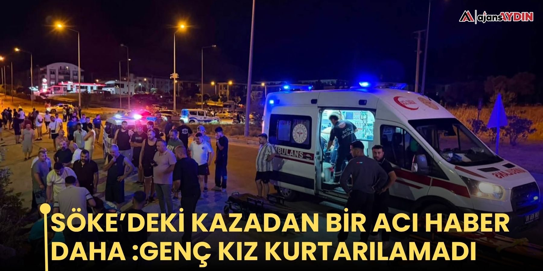 Söke’deki kazadan bir acı haber daha : Genç kız kurtarılamadı
