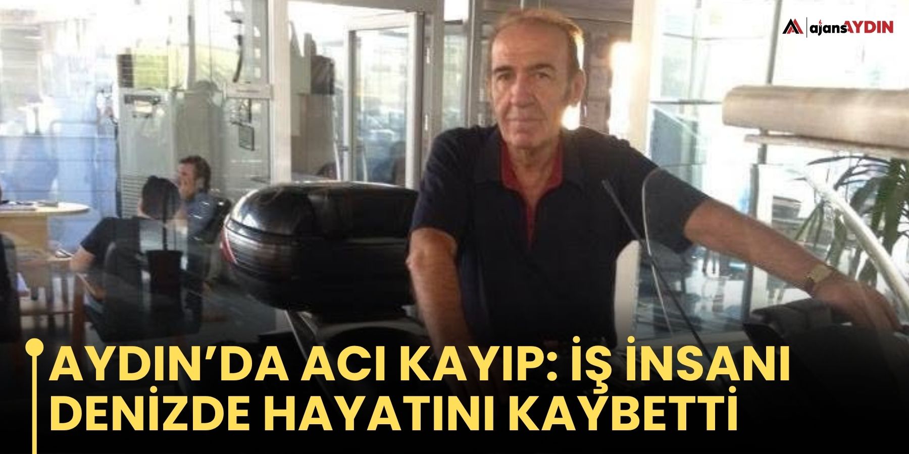 Aydın’da acı kayıp: İş insanı denizde hayatını kaybetti