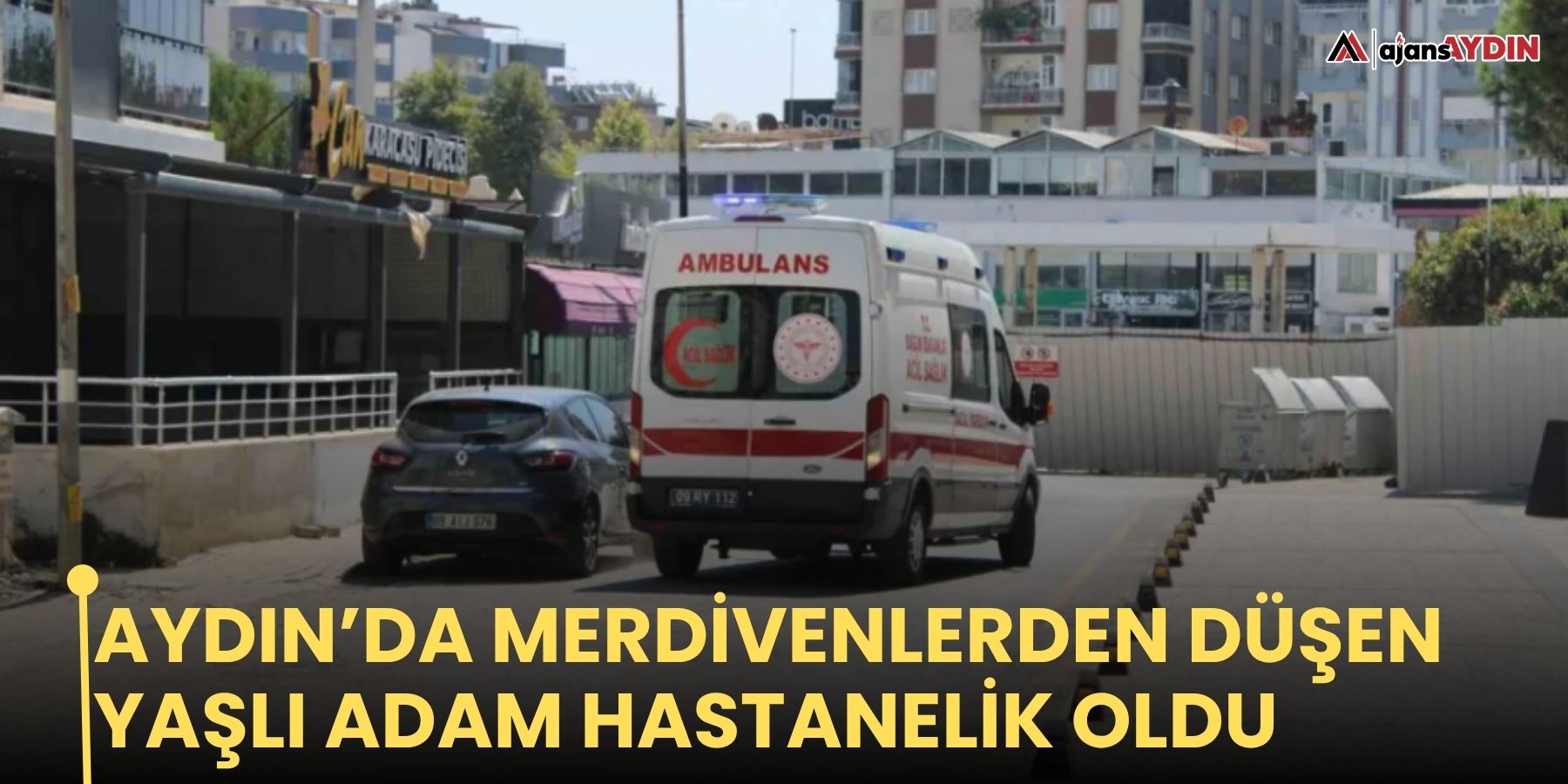 Aydın’da merdivenlerden düşen yaşlı adam hastanelik oldu