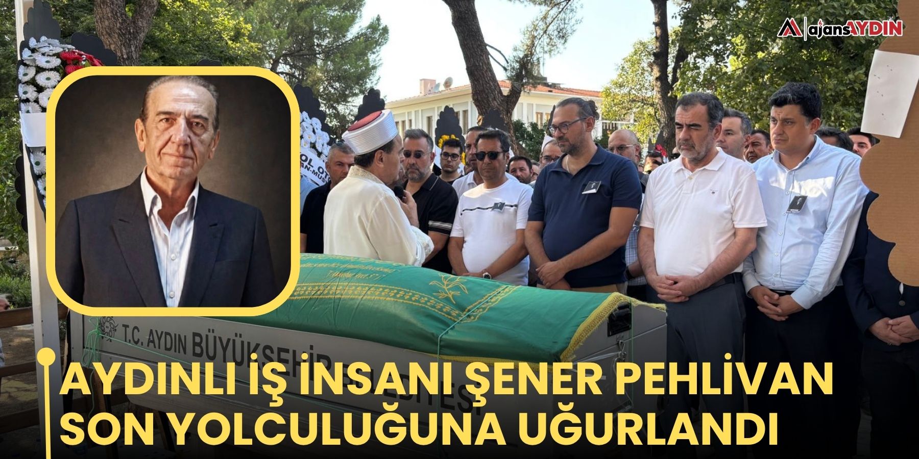 Aydınlı iş insanı Şener Pehlivan son yolculuğuna uğurlandı