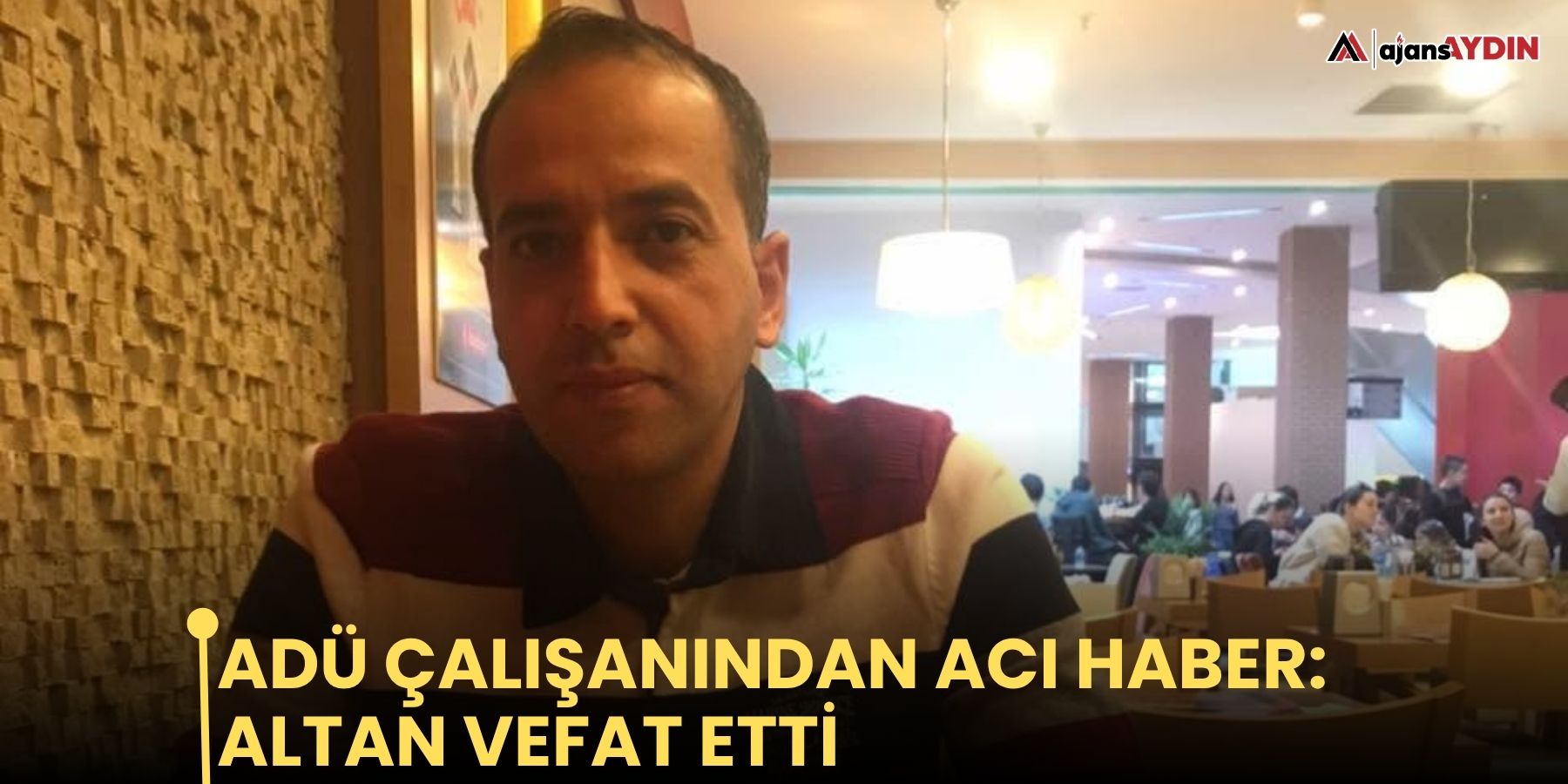 ADÜ çalışanından acı haber: Altan vefat etti