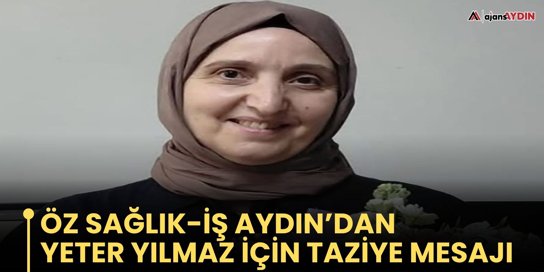Öz Sağlık-İş Aydın’dan Yeter Yılmaz İçin Taziye Mesajı