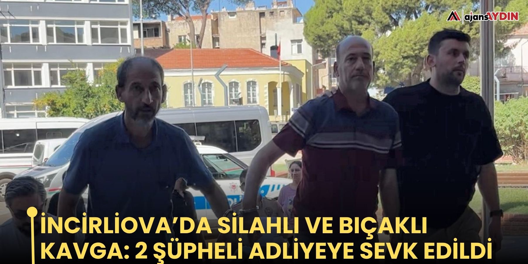 İncirliova’da silahlı ve bıçaklı kavga: 2 şüpheli adliyeye sevk edildi