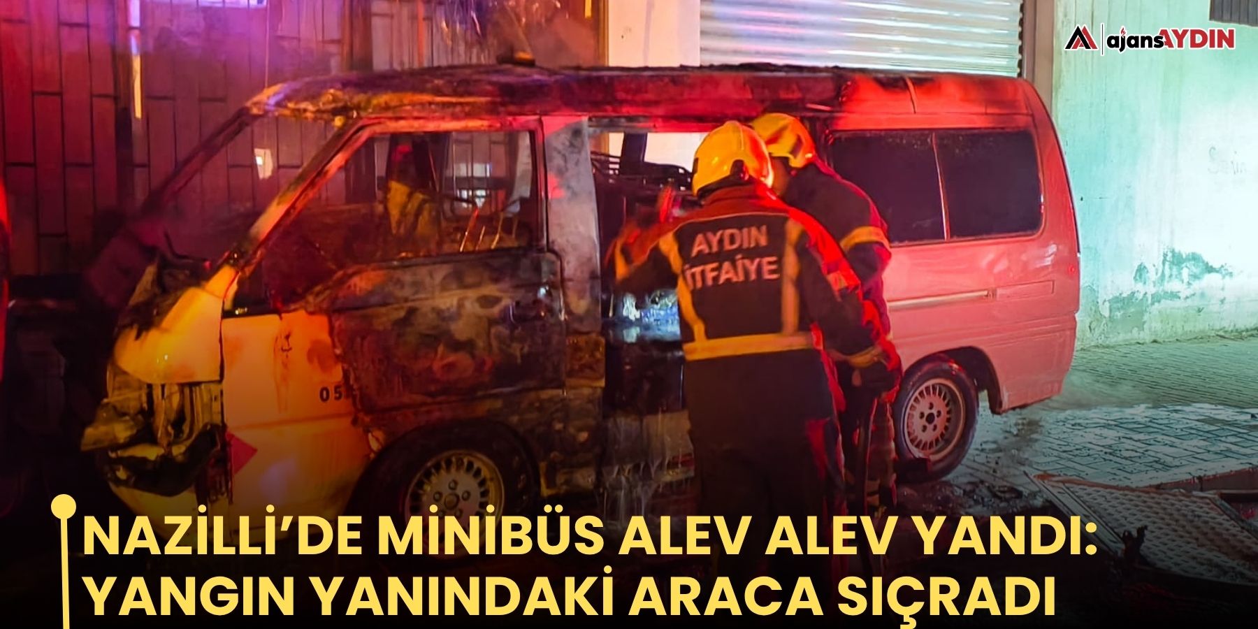 Nazilli’de Minibüs Alev Alev Yandı: Yangın Yanındaki Araca Sıçradı