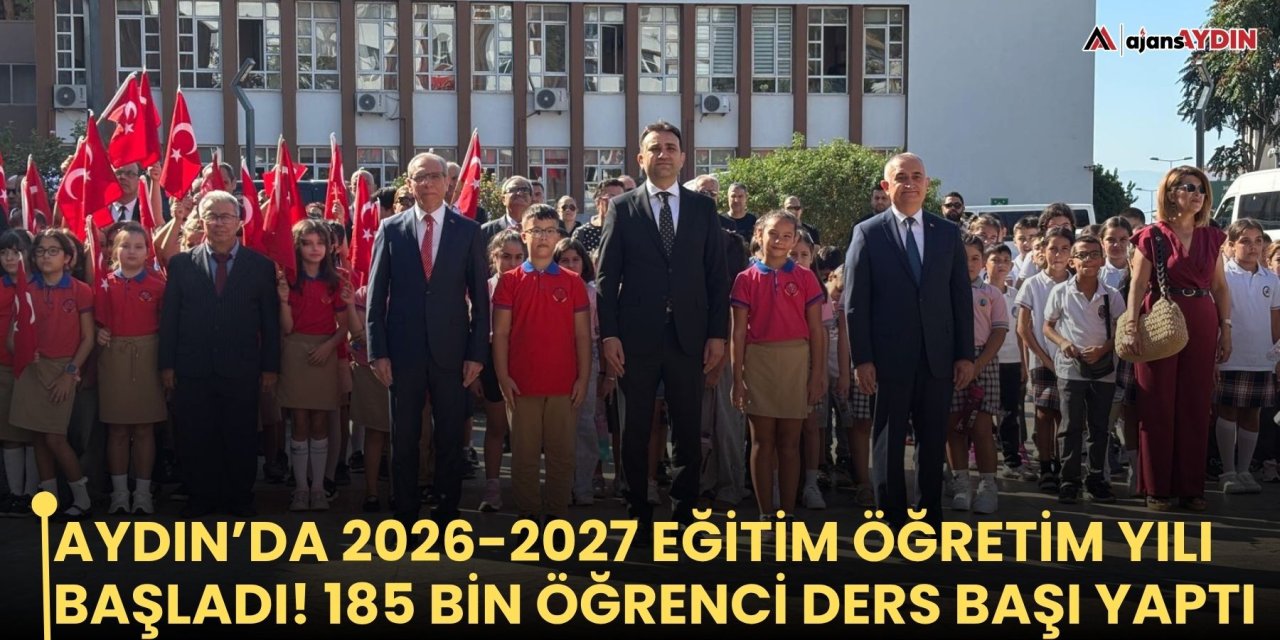 Aydın’da 2026-2027 eğitim öğretim yılı başladı! 185 bin öğrenci ders başı yaptı
