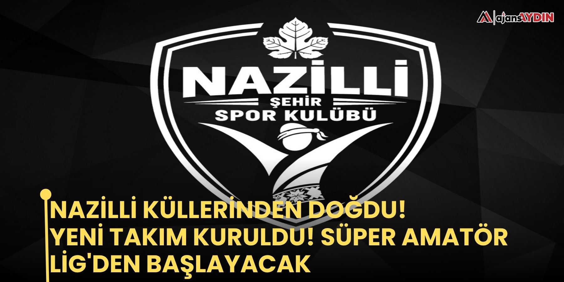 Nazilli küllerinden doğdu!   Yeni takım kuruldu! Süper Amatör Lig'den başlayacak