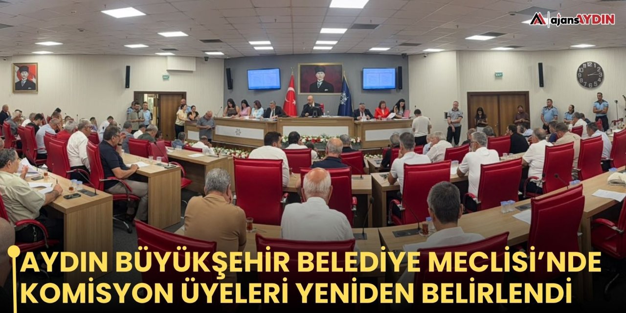 Aydın Büyükşehir Belediye Meclisi’nde komisyon üyeleri yeniden belirlendi