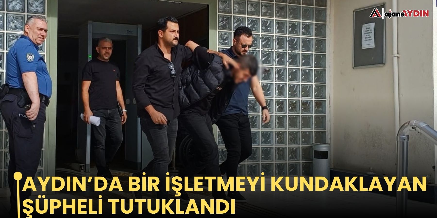Aydın’da bir işletmeyi kundaklayan şüpheli tutuklandı