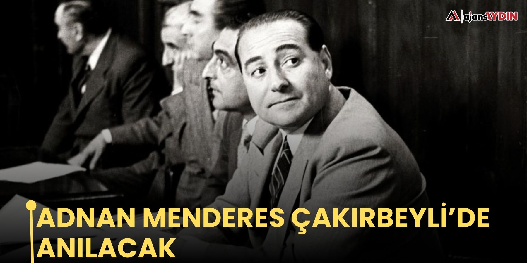 Adnan Menderes Çakırbeyli’de anılacak