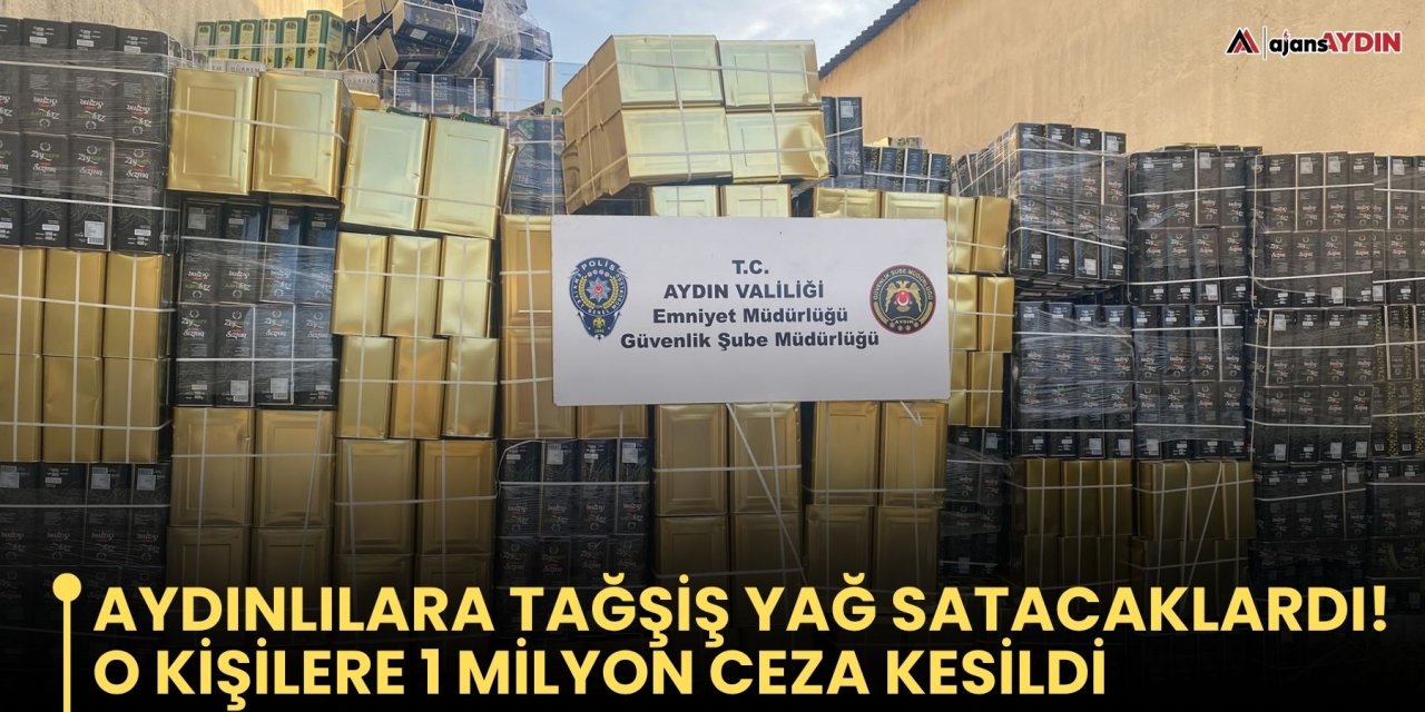 Aydınlılara Tağşiş Yağ Satacaklardı!  O Kişilere 1 Milyon Ceza Kesildi