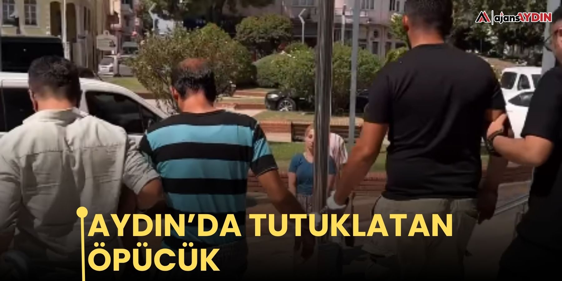 Aydın’da tutuklatan öpücük