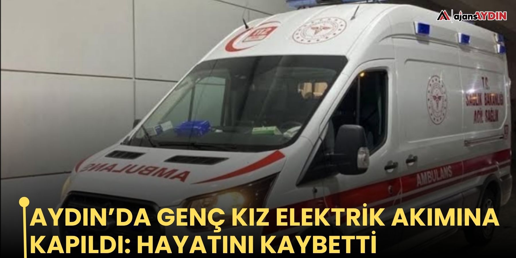 Aydın’da genç kız elektrik akımına kapıldı: hayatını kaybetti