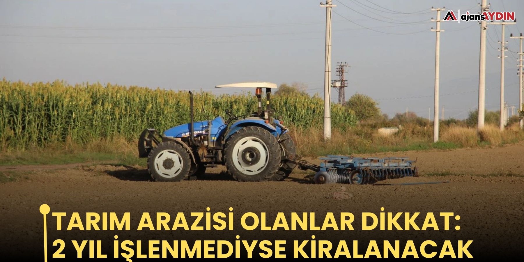 Tarım arazisi olanlar dikkat: 2 yıl işlenmediyse kiralanacak