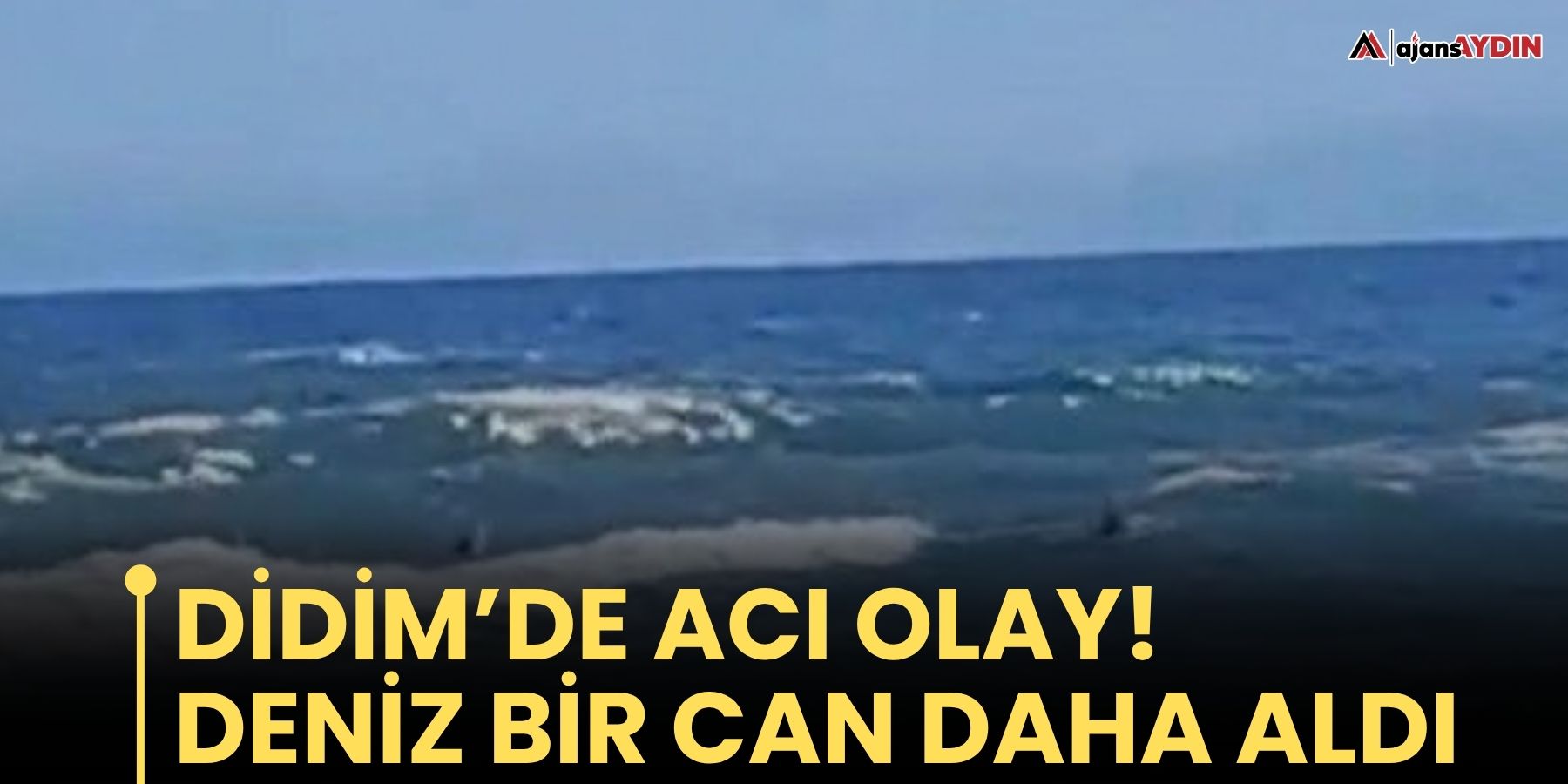 Didim’de acı olay! Deniz bir can daha aldı
