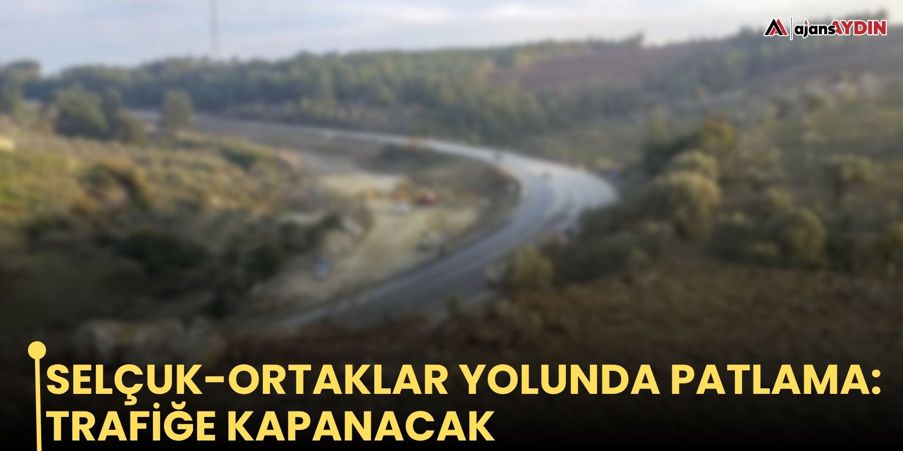 Selçuk-Ortaklar yolunda patlama: trafiğe kapanacak