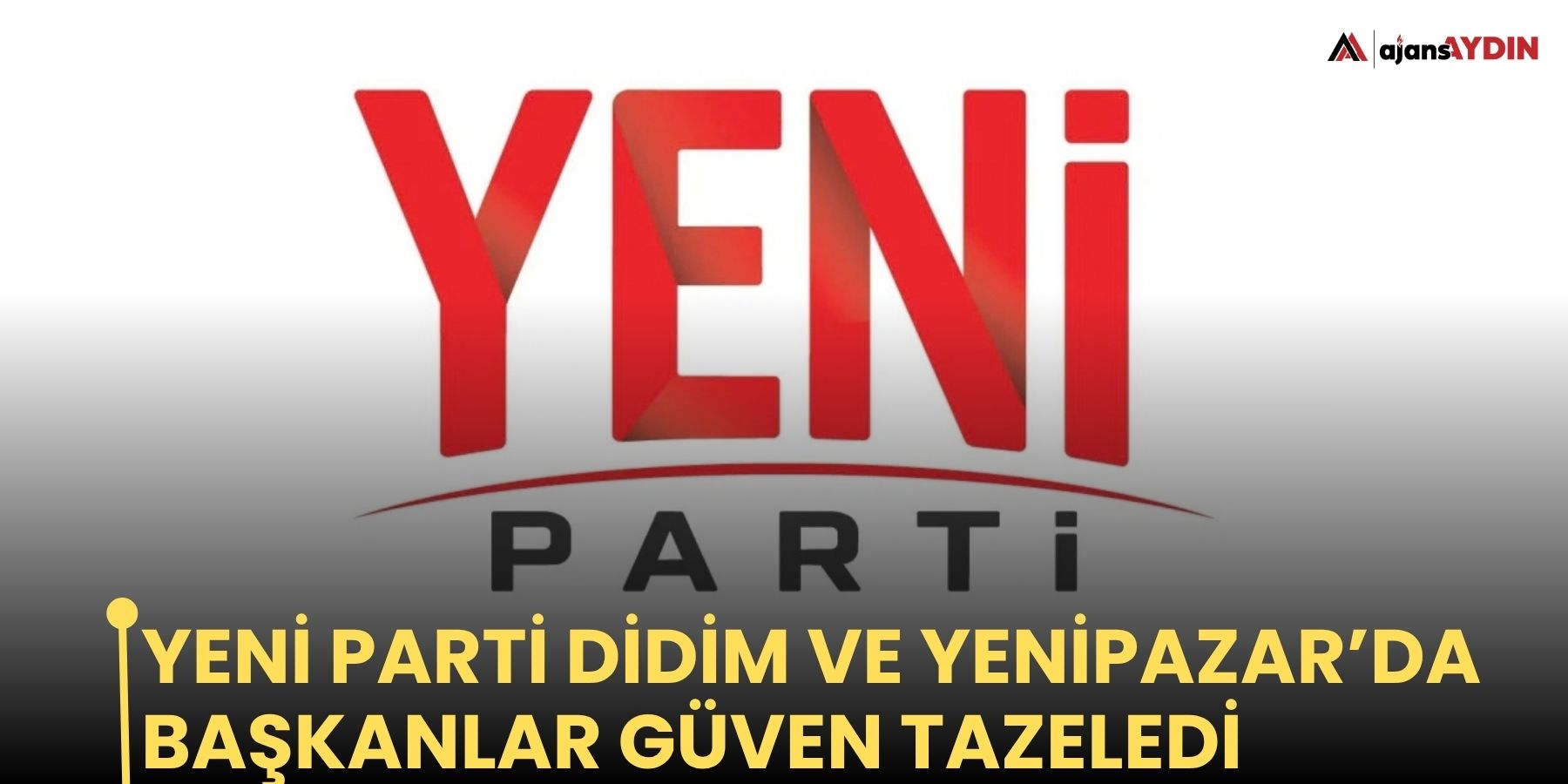 YENİ Parti Didim ve Yenipazar’da başkanlar güven tazeledi