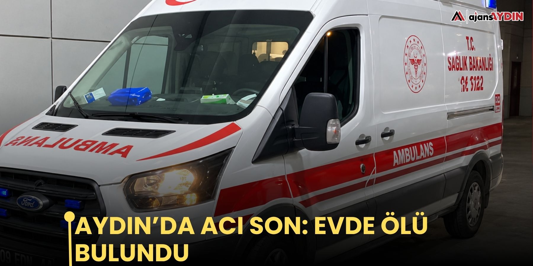 Aydın’da acı son: evde ölü bulundu