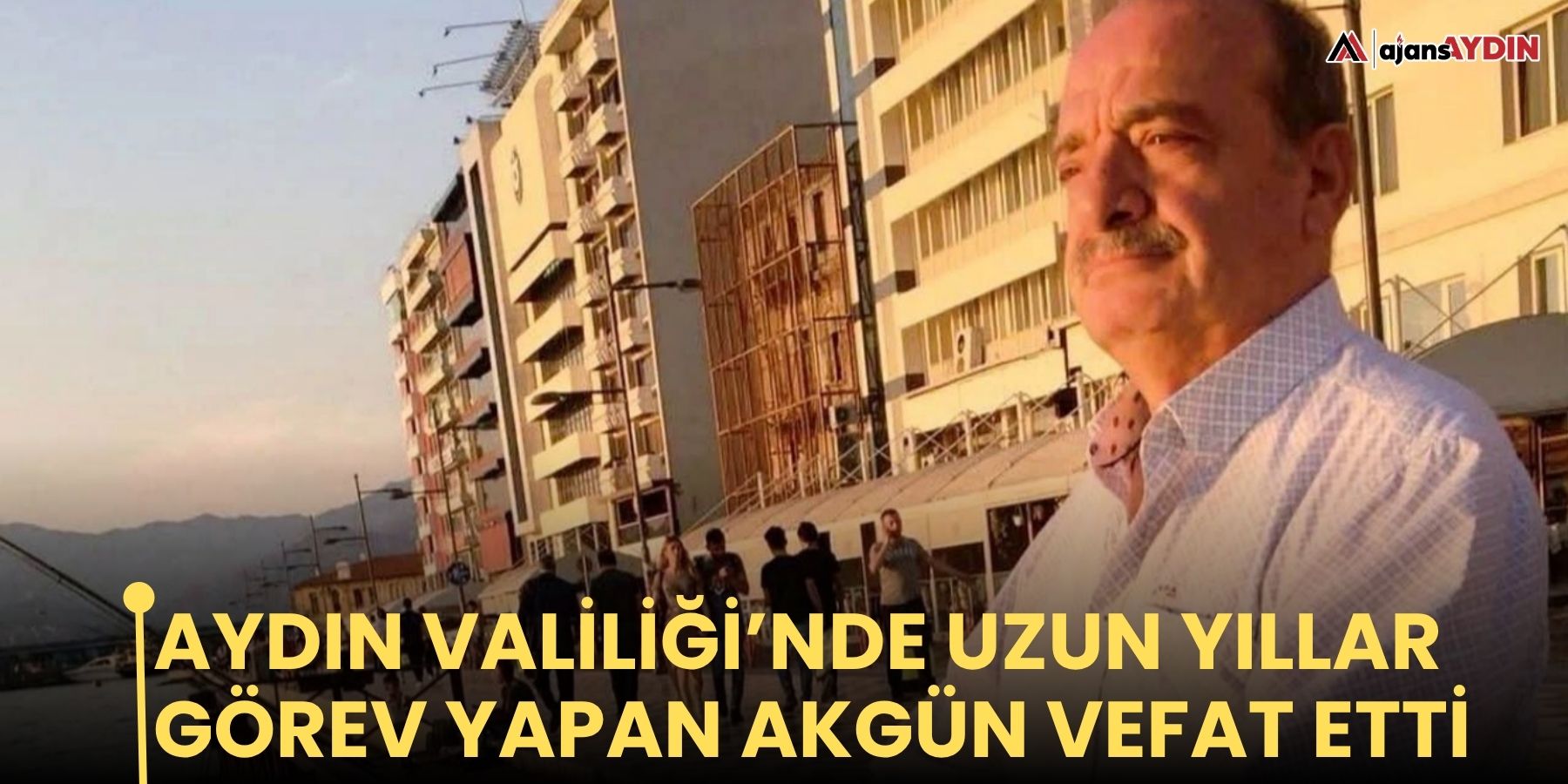 Aydın Valiliği’nde uzun yıllar görev yapan Akgün vefat etti