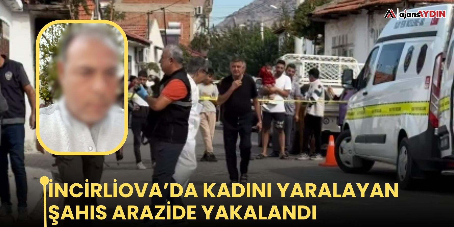 İncirliova’da kadını yaralayan şahıs arazide yakalandı